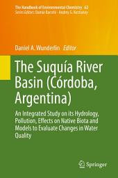 Icon image The Suquía River Basin (Córdoba, Argentina): An Integrated Study on its Hydrology, Pollution, Effects on Native Biota and Models to Evaluate Changes in Water Quality