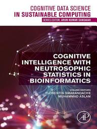 Icon image Cognitive Intelligence with Neutrosophic Statistics in Bioinformatics