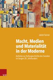 Icon image Macht, Medien und Materialität in der Moderne: Aufsätze zur Kulturgeschichte des Sozialen im langen 20. Jahrhundert