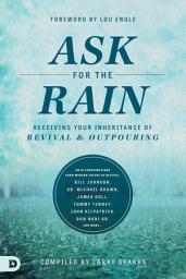 Icon image Ask for the Rain: Receiving Your Inheritance of Revival & Outpouring