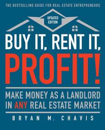 Icon image Buy It, Rent It, Profit! (Updated Edition): Make Money as a Landlord in ANY Real Estate Market