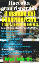 Icon image Il manuale del supermercato; il futuro, i segreti, le speranze.: La guida per chi opera nella G.D.O.