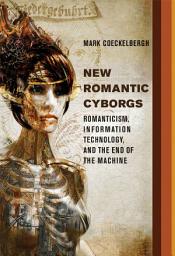 Icon image New Romantic Cyborgs: Romanticism, Information Technology, and the End of the Machine