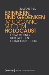 Icon image Erinnern und Gedenken im Umgang mit dem Holocaust: Entwurf einer historischen Gedächtnistheorie