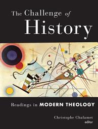 Icon image The Challenge of History: Readings in Modern Theology