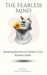 Icon image The Fearless Mind: Breaking Barriers to Achieve Your Boldest Goals