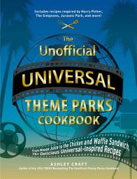 Icon image The Unofficial Universal Theme Parks Cookbook: From Moose Juice to Chicken and Waffle Sandwiches, 75+ Delicious Universal-Inspired Recipes