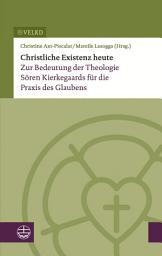 Icon image Christliche Existenz heute: Zur Bedeutung der Theologie Sören Kierkegaards für die Praxis des Glaubens