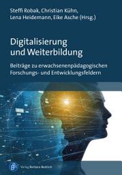 Icon image Digitalisierung und Weiterbildung: Beiträge zu erwachsenenpädagogischen Forschungs- und Entwicklungsfeldern