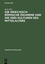 Icon image Die griechisch-römische Ökumene und die drei Kulturen des Mittelalters: Geschichte des mediterranen Weltteils zwischen Atlantik und Indischem Ozean 270–812