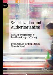 Icon image Securitization and Authoritarianism: The AKP’s Oppression of Dissident Groups in Turkey