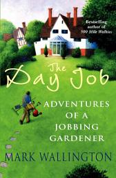 Icon image The Day Job: Adventures of a Jobbing Gardener