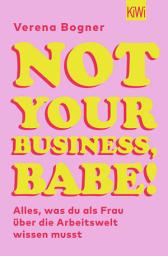 Icon image Not Your Business, Babe!: Alles, was du als Frau über die Arbeitswelt wissen musst