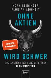 Icon image Ohne Aktien Wird Schwer: Einzelaktien finden und analysieren in 25 Beispielen | Warum ETFs nicht immer die beste Lösung sind und wie Sie die richtige Aktie finden