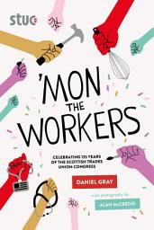 Icon image 'Mon the Workers: Celebrating 125 Years of The Scottish Trades Union Congress