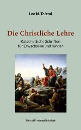 Icon image Die Christliche Lehre: Katechetische Schriften für Erwachsene und Kinder