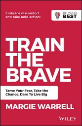 Icon image Train the Brave: Tame Your Fear, Take the Chance, Dare to Live Big, Edition 2