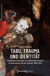 Icon image Tabu, Trauma und Identität: Subjektkonstruktionen von PalästinenserInnen in Deutschland und der Schweiz, 1960-2015