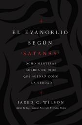 Icon image El Evangelio según Satanás: Ocho mentiras acerca de Dios que suenan como la verdad