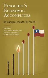 Icon image Pinochet's Economic Accomplices: An Unequal Country by Force