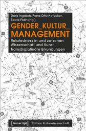 Icon image Gender_Kultur_Management: Relatedness in und zwischen Wissenschaft und Kunst. Transdisziplinäre Erkundungen