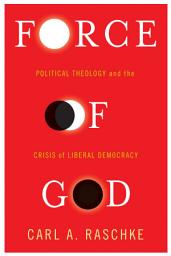 Icon image Force of God: Political Theology and the Crisis of Liberal Democracy