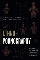 Icon image Ethnopornography: Sexuality, Colonialism, and Archival Knowledge