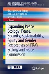 Icon image Expanding Peace Ecology: Peace, Security, Sustainability, Equity and Gender: Perspectives of IPRA’s Ecology and Peace Commission