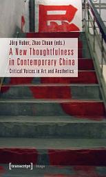 Icon image A New Thoughtfulness in Contemporary China: Critical Voices in Art and Aesthetics