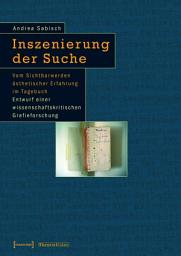 Icon image Inszenierung der Suche: Vom Sichtbarwerden ästhetischer Erfahrung im Tagebuch. Entwurf einer wissenschaftskritischen Grafieforschung