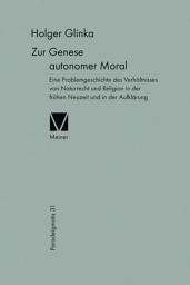 Icon image Zur Genese autonomer Moral: Eine Problemgeschichte des Verhältnisses von Naturrecht und Religion in der frühen Neuzeit und der Aufklärung