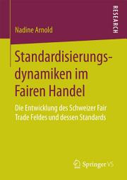 Icon image Standardisierungsdynamiken im Fairen Handel: Die Entwicklung des Schweizer Fair Trade Feldes und dessen Standards