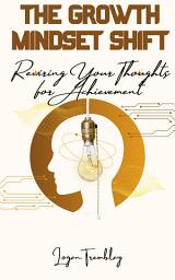 Icon image The Growth Mindset Shift: Rewiring Your Thoughts for Achievement