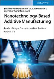 Icon image Nanotechnology-Based Additive Manufacturing: Product Design, Properties, and Applications