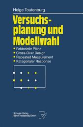 Icon image Versuchsplanung und Modellwahl: Statistische Planung und Auswertung von Experimenten mit stetigem oder kategorialem Response