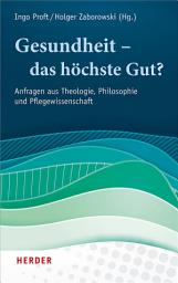 Icon image Gesundheit – das höchste Gut?: Anfragen aus Theologie, Philosophie und Pflegewissenschaft