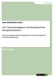 Icon image Der Orientierungskurs als Bestandteil des Integrationskurses: Voraussetzungen und Lerninhalte des Orientierungskurses für Deutschlernende