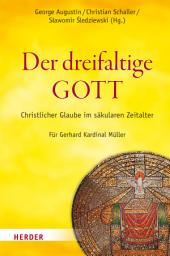 Icon image Der dreifaltige Gott: Christlicher Glaube im säkularen Zeitalter. Für Gerhard Kardinal Müller. Mit einem Grußwort von Benedikt XVI.