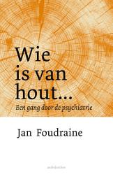 Icon image Wie is van hout...: Een gang door de psychiatrie