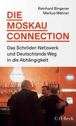 Icon image Die Moskau-Connection: Das Schröder-Netzwerk und Deutschlands Weg in die Abhängigkeit