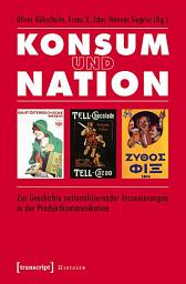 Icon image Konsum und Nation: Zur Geschichte nationalisierender Inszenierungen in der Produktkommunikation