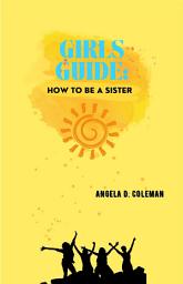 Icon image Girls Guide: How to Be a Sister-the best sister self-care book for women between 30-50: Find pure love, true friendship, and strong sisterhood to fight and win every battle together.