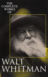 Icon image The Complete Works of Walt Whitman: Poetry, Prose Works, Letters & Memoirs