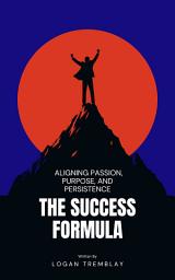 Icon image The Success Formula: Aligning Passion, Purpose, and Persistence