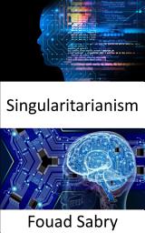 Icon image Singularitarianism: Fundamentals and Applications