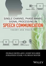 Icon image Single Channel Phase-Aware Signal Processing in Speech Communication: Theory and Practice