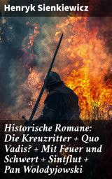 Icon image Historische Romane: Die Kreuzritter + Quo Vadis? + Mit Feuer und Schwert + Sintflut + Pan Wolodyjowski: Die beliebtesten Werke des polnischen Nobelpreisträgers