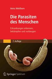 Icon image Die Parasiten des Menschen: Erkrankungen erkennen, bekämpfen und vorbeugen, Ausgabe 7