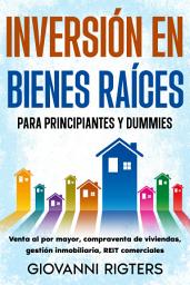 Icon image Inversión en bienes raíces para principiantes y dummies: Venta al por mayor, compraventa de viviendas, gestión inmobiliaria, REIT comerciales