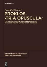 Icon image Proklos, "Tria opuscula": Textkritisch kommentierte Retroversion der Übersetzung Wilhelms von Moerbeke